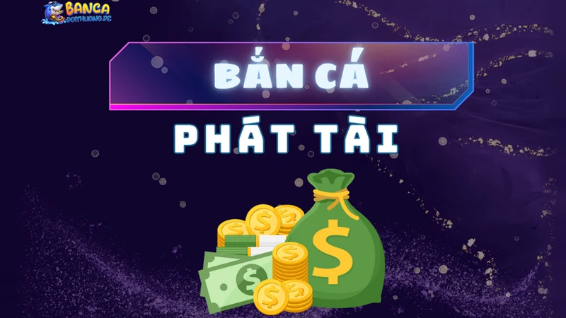 bắn cá phát tài