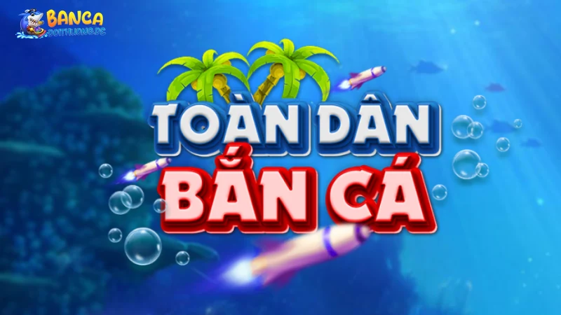 Giới thiệu về bắn cá toàn dân